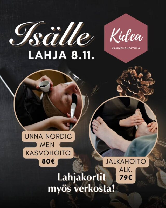 Isälle lahjaksi rentoutusta ja hyvinvointia!
Lahjakortti on ihana tapa muistaa isää, puolisoa tai ukkia 😍

Tässä pari nostoa Kidean palveluista isänpäivää varten:

🎁 UNNA NORDIC MEN -kasvohoito 80 €

Tehokasta ihonhoitoa suomalaisella Unna Nordicin luonnonkosmetiikalla. Metsäiset tuoksut, tehokkaat tuotteet, ultraäänipuhdistus ja rentouttava niska-hartiahieronta tekevät hoidosta hemmotteluhetken.

🎁 JALKAHOITO alk. 79 €

Hyvinvointia ja huolenpitoa jaloille! Jalkahoitomme sisältää jalkakylvyn, kynsien leikkauksen ja siistimisen, kovettuminen poiston ja jalkavoiteen.

Lahjakortit saat myös verkkokaupasta
osoitteesta www.kauneushoitolakidea.fi